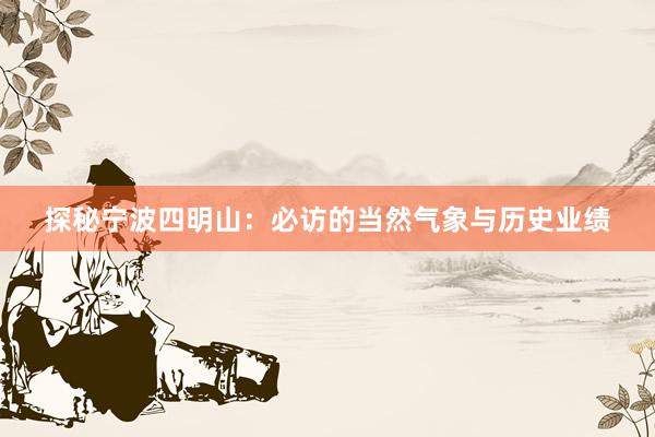 探秘宁波四明山：必访的当然气象与历史业绩